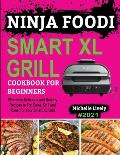 Ninja Foodi Smart XL Grill Cookbook for Beginners: Effortless Delicious and Healthy Recipes to Fry, Bake, Grill and Roast for Your Smart XL Grill