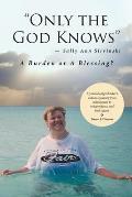 Only the God Knows -Sally Ann Slivinski: A Burden or Blessing?