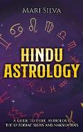 Hindu Astrology: A Guide to Vedic Astrology, the 12 Zodiac Signs and Nakshatras