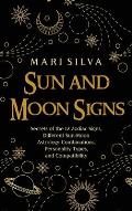 Sun and Moon Signs: Secrets of the 12 Zodiac Signs, Different Sun-Moon Astrology Combinations, Personality Types, and Compatibility