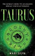 Taurus: The Ultimate Guide to an Amazing Zodiac Sign in Astrology: The Ultimate Guide to an Amazing Zodiac Sign in Astrology