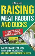 Raising Meat Rabbits and Ducks: A Homesteader's Essential Guide to Rabbit Breeding and Care Along With Duck Keeping and Sustainable Farming Practices