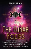 The Lunar Nodes: Unlock the Secrets of the Navagrahas, Your Birth Chart, Karma, the Sun and Moon in Astrology, and the Twelve Houses of