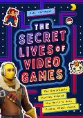 Secret Lives of Video Games The Remarkable Stories Behind the Worlds Most Famous Video Games
