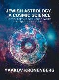 Jewish Astrology, A Cosmic Science: Torah, Talmud and Zohar Works on Spiritual Astrology