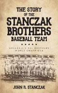 The Story of the Stanczak Brothers Baseball Team: Baseball's All Brothers World Champions