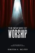 The New Way of Worship: Worship the One True God Creator and Preserver of All Things