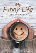 My Funny Life: Coffee Break Snippets Book Two