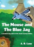 The Mouse and The Blue Jay: A modern day spin on the classic Aesop's fables