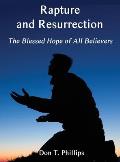 Rapture and Resurrection, the Blessed Hope of All Believers: The Glorious Appearing of our Lord and Savior Jesus Christ