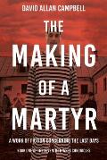 The Making of a Martyr: A Work of Fiction Concerning the Last Days