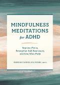 Mindfulness Meditations for ADHD: Improve Focus, Strengthen Self-Awareness, and Live More Fully
