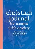 Christian Journal for Women with Anxiety: Prompts to Soothe Anxious Thoughts and Find Strength in Your Faith