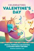 Celebrating Valentine's Day: History, Traditions, and Activities - A Holiday Book for Kids