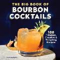 The Big Book of Bourbon Cocktails: 100 Timeless, Creative & Tempting Recipes