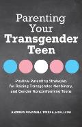 Parenting Your Transgender Teen: Positive Parenting Strategies for Raising Transgender, Nonbinary, and Gender Nonconforming Teens