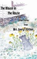 The Mouse in the House and Other Stories from Mrs. Avery's Kitchen