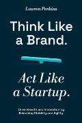Think Like a Brand. Act Like a Startup.
