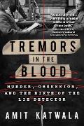 Tremors in the Blood: Murder, Obsession, and the Birth of the Lie Detector