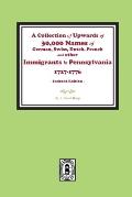 A Collection of Upwards of 30,000 names of German, Swiss, Dutch, French and other Immigrants in Pennsylvania from 1727 to 1776. (INDEX EDITION)