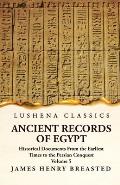 Ancient Records of Egypt Historical Documents From the Earliest Times to the Persian Conquest, Collected, Edited and Translated With Commentary; Indic