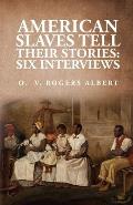 American Slaves Tell Their Stories: Six Interviews: Six Interviews By: Octavia V. Rogers Albert
