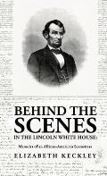 Behind the Scenes in the Lincoln White House: Memoirs of an African-American Seamstress: Memoirs of an African-American Seamstress By: Elizabeth Keckl