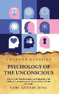 Psychology of the Unconscious A Study of the Transformations and Symbolisms of the Libido