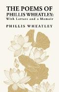 The Poems of Phillis Wheatley: With Letters and a Memoir: With Letters and a Memoir By: Phillis Wheatley