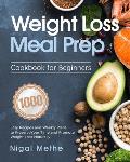 Weight Loss Meal Prep Cookbook for Beginners: 1000 Easy Recipes and Weekly Plans to Preserve Your Time and Promote Weight Loss Naturally