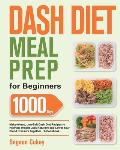 Dash Diet Meal Prep for Beginners: 1000-Day Make-Ahead, Low-Salt Dash Diet Recipes to Promote Weight Loss Naturally and Lower Your Blood Pressure Toge