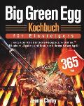 Big Green Egg Kochbuch für Einsteiger: 365 Tage lang k?stliche Barbecue-Rezepte zum Grillen, R?uchern, Backen und Braten mit Ihrem Keramikgrill