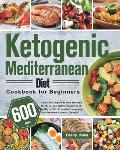Ketogenic Mediterranean Diet Cookbook for Beginners: 600-Day Low-Carb, High-Fat Keto Recipes for Delicious Mediterranean Diet to Burns Fat, Promotes L