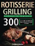 Rotisserie Grilling Cookbook for Beginners: 300 Simple and Tasty Rotisserie Recipes for Flame-Cooked Perfection
