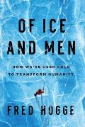 Of Ice & Men How Weve Used Cold to Transform Humanity