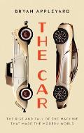 Car The Rise & Fall of the Machine that Made the Modern World
