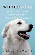 Wonderdog The Science of Dogs & Their Unique Relationship with Humans