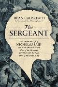 Sergeant The Incredible Life of Nicholas Said Son of an African General Slave of the Ottomans Free Man with the Tsars Hero of the Union Army