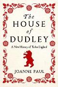 House of Dudley A New History of the Tudor Era