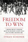 Freedom to Win A Cold War Story of the Courageous Hockey Team That Fought the Soviets for the Soul of Its PeopleAnd Olympic Gold