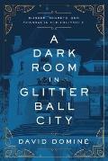 Dark Room in Glitter Ball City Murder Secrets & Scandal in Old Louisville