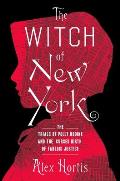 Witch of New York the Trials of Polly Bodine & the Cursed Birth of Tabloid Justice