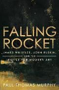 Falling Rocket: James Whistler, John Ruskin, and the Battle for Modern Art