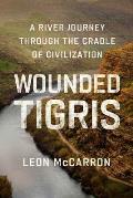 Wounded Tigris: A River Journey Through the Cradle of Civilization