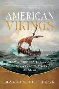 American Vikings How the Norse Sailed Into the Lands & Imaginations of America