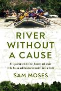 River Without a Cause: An Expedition Through the Past, Present and Future of Theodore Roosevelt's River of Doubt