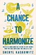 A Chance to Harmonize: How Fdr's Hidden Music Unit Sought to Save America from the Great Depression--One Song at a Time