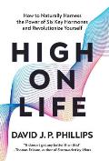 High on Life: How to Naturally Harness the Power of Six Key Hormones and Revolutionize Yourself