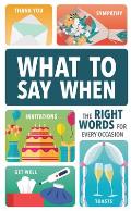 What to Say When: The Right Words for Every Occasion