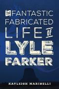 The Fantastic Fabricated Life of Lyle Farker